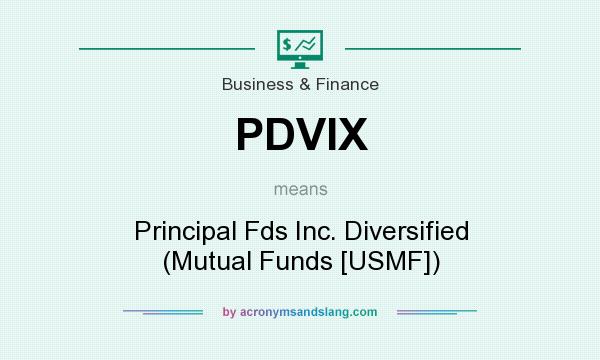 What does PDVIX mean? It stands for Principal Fds Inc. Diversified (Mutual Funds [USMF])