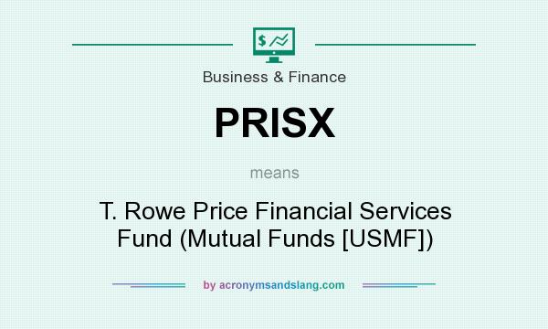 What does PRISX mean? It stands for T. Rowe Price Financial Services Fund (Mutual Funds [USMF])