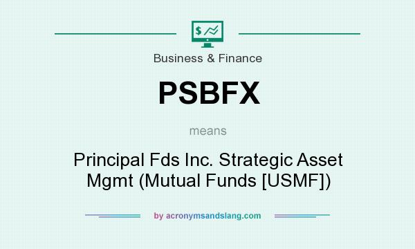 What does PSBFX mean? It stands for Principal Fds Inc. Strategic Asset Mgmt (Mutual Funds [USMF])
