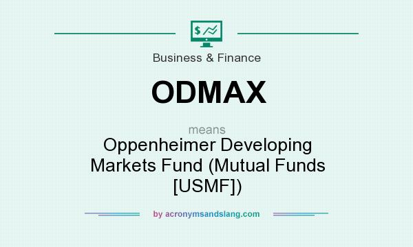 What does ODMAX mean? It stands for Oppenheimer Developing Markets Fund (Mutual Funds [USMF])