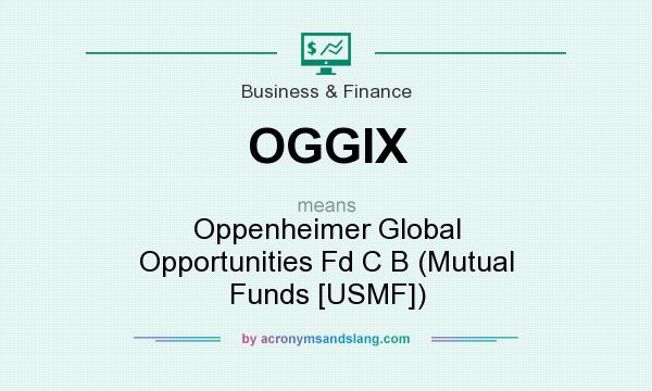 What does OGGIX mean? It stands for Oppenheimer Global Opportunities Fd C B (Mutual Funds [USMF])