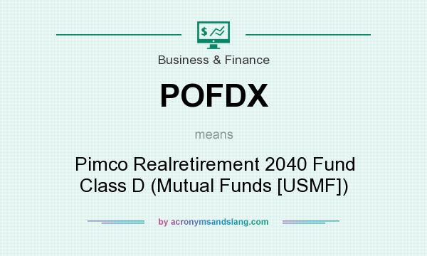 What does POFDX mean? It stands for Pimco Realretirement 2040 Fund Class D (Mutual Funds [USMF])