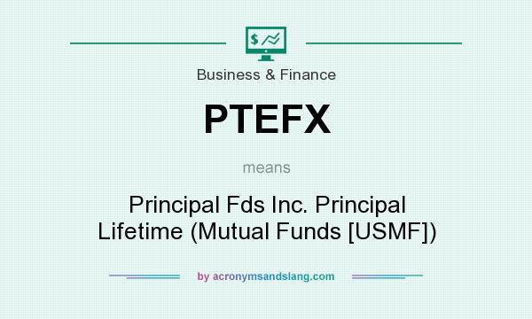 What does PTEFX mean? It stands for Principal Fds Inc. Principal Lifetime (Mutual Funds [USMF])