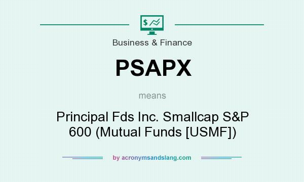What does PSAPX mean? It stands for Principal Fds Inc. Smallcap S&P 600 (Mutual Funds [USMF])