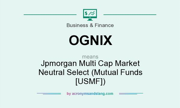 What does OGNIX mean? It stands for Jpmorgan Multi Cap Market Neutral Select (Mutual Funds [USMF])