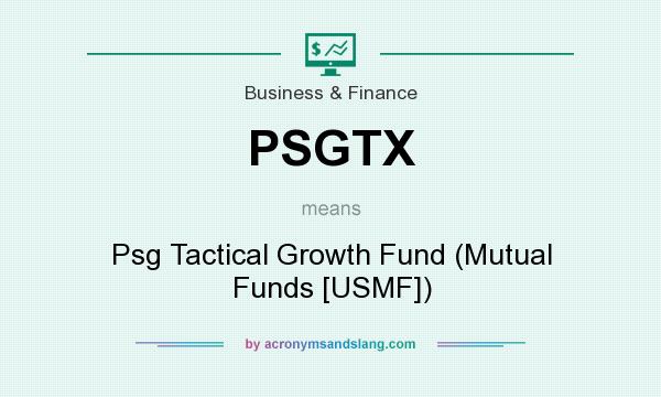 What does PSGTX mean? It stands for Psg Tactical Growth Fund (Mutual Funds [USMF])