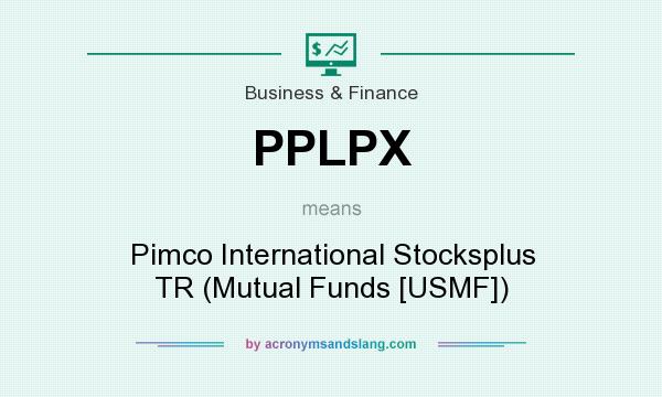 What does PPLPX mean? It stands for Pimco International Stocksplus TR (Mutual Funds [USMF])