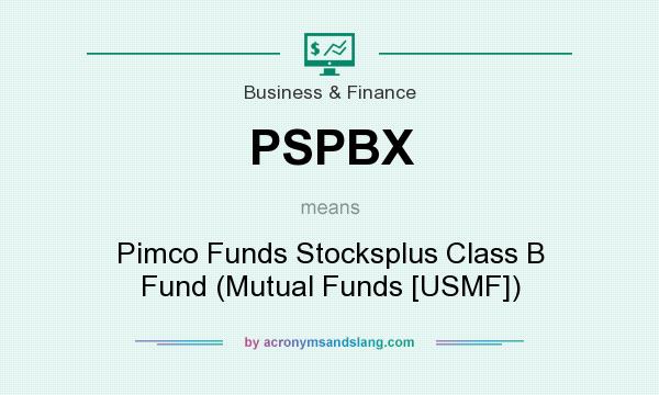What does PSPBX mean? It stands for Pimco Funds Stocksplus Class B Fund (Mutual Funds [USMF])