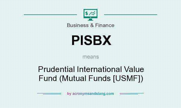 What does PISBX mean? It stands for Prudential International Value Fund (Mutual Funds [USMF])