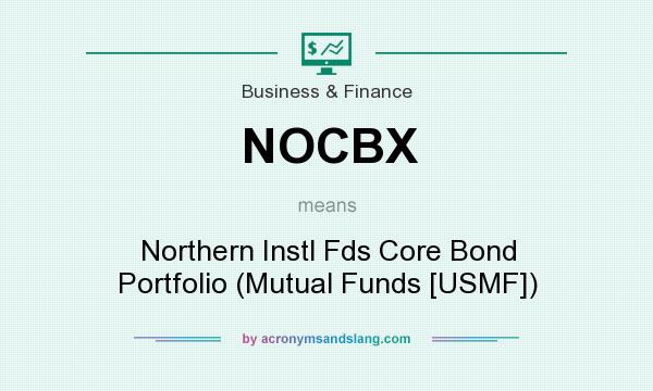 What does NOCBX mean? It stands for Northern Instl Fds Core Bond Portfolio (Mutual Funds [USMF])