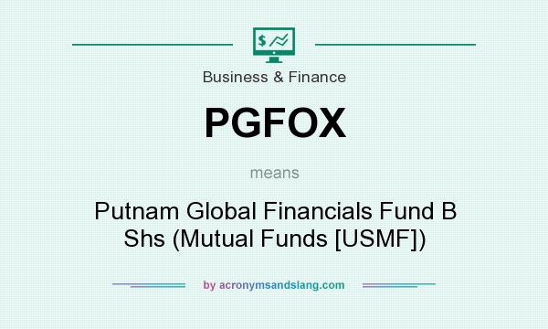 What does PGFOX mean? It stands for Putnam Global Financials Fund B Shs (Mutual Funds [USMF])