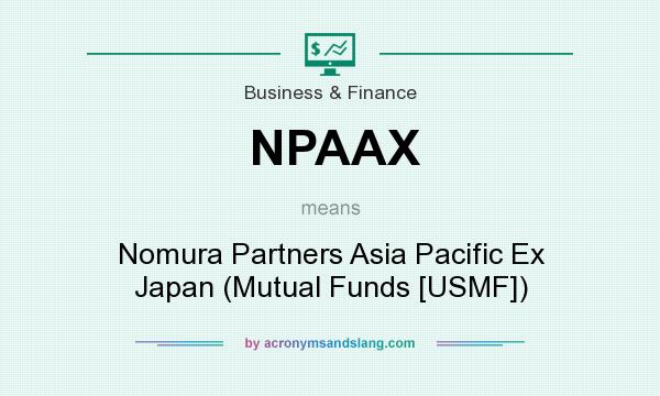 What does NPAAX mean? It stands for Nomura Partners Asia Pacific Ex Japan (Mutual Funds [USMF])