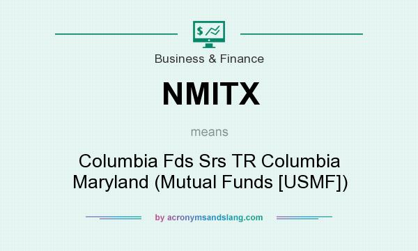 What does NMITX mean? It stands for Columbia Fds Srs TR Columbia Maryland (Mutual Funds [USMF])