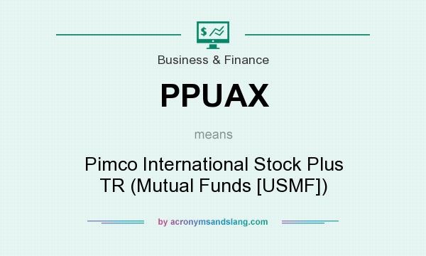 What does PPUAX mean? It stands for Pimco International Stock Plus TR (Mutual Funds [USMF])
