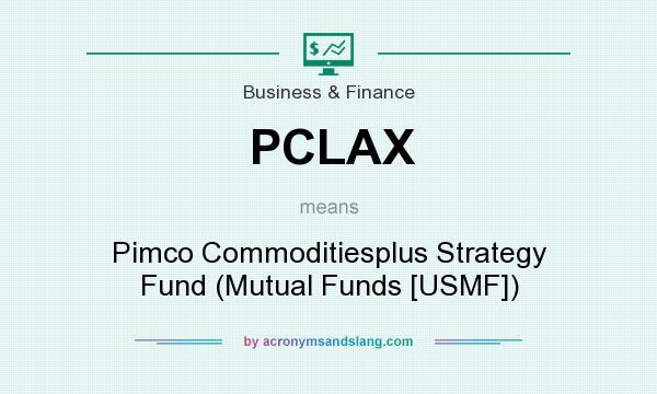 What does PCLAX mean? It stands for Pimco Commoditiesplus Strategy Fund (Mutual Funds [USMF])