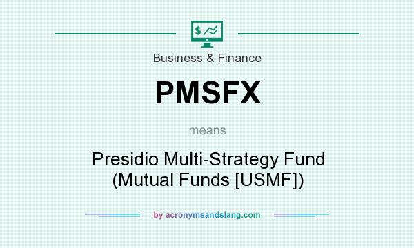What does PMSFX mean? It stands for Presidio Multi-Strategy Fund (Mutual Funds [USMF])