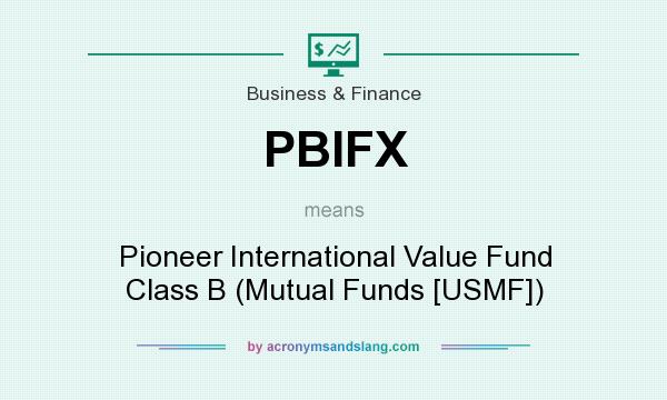 What does PBIFX mean? It stands for Pioneer International Value Fund Class B (Mutual Funds [USMF])