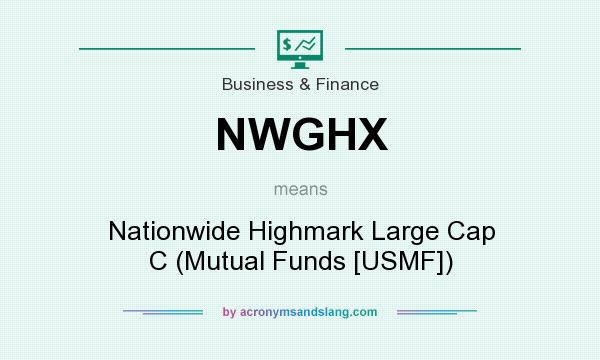 What does NWGHX mean? It stands for Nationwide Highmark Large Cap C (Mutual Funds [USMF])