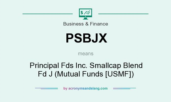 What does PSBJX mean? It stands for Principal Fds Inc. Smallcap Blend Fd J (Mutual Funds [USMF])