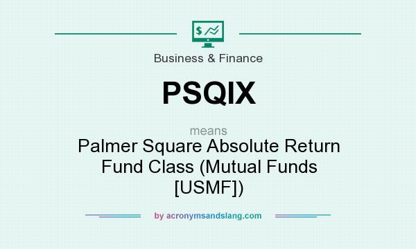 What does PSQIX mean? It stands for Palmer Square Absolute Return Fund Class (Mutual Funds [USMF])