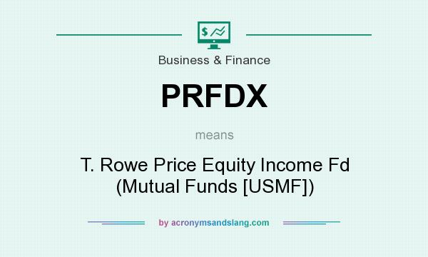 What does PRFDX mean? It stands for T. Rowe Price Equity Income Fd (Mutual Funds [USMF])