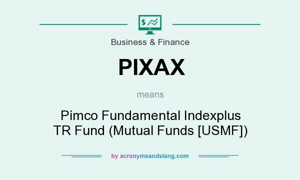 What does PIXAX mean? It stands for Pimco Fundamental Indexplus TR Fund (Mutual Funds [USMF])