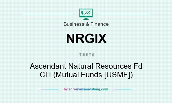 What does NRGIX mean? It stands for Ascendant Natural Resources Fd Cl I (Mutual Funds [USMF])