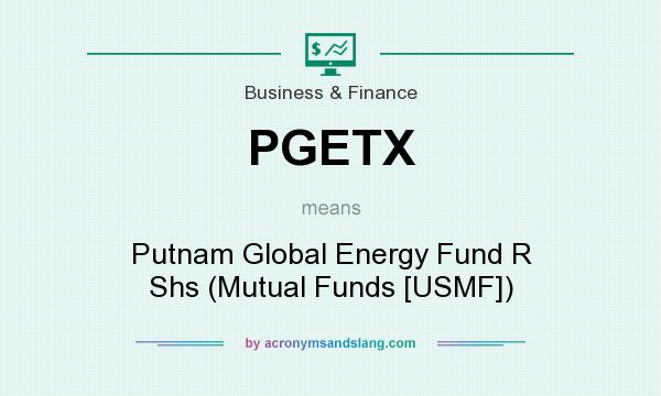 What does PGETX mean? It stands for Putnam Global Energy Fund R Shs (Mutual Funds [USMF])