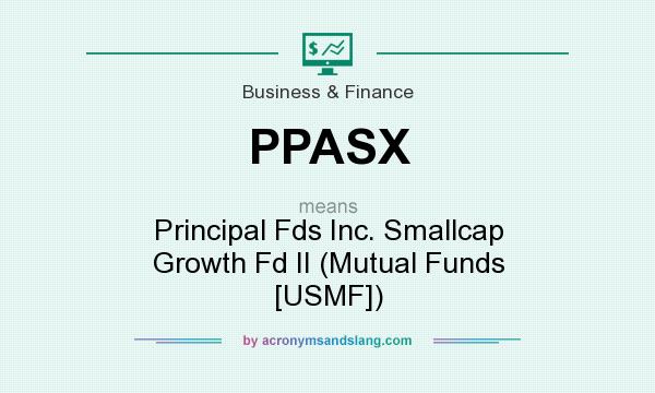 What does PPASX mean? It stands for Principal Fds Inc. Smallcap Growth Fd II (Mutual Funds [USMF])