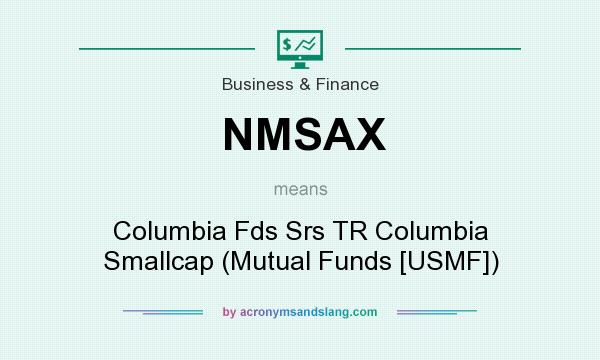 What does NMSAX mean? It stands for Columbia Fds Srs TR Columbia Smallcap (Mutual Funds [USMF])