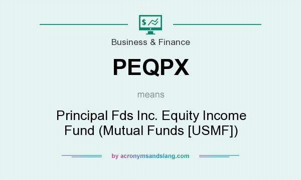 What does PEQPX mean? It stands for Principal Fds Inc. Equity Income Fund (Mutual Funds [USMF])