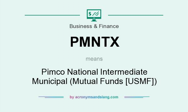 What does PMNTX mean? It stands for Pimco National Intermediate Municipal (Mutual Funds [USMF])