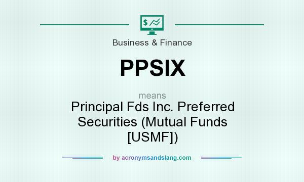 What does PPSIX mean? It stands for Principal Fds Inc. Preferred Securities (Mutual Funds [USMF])