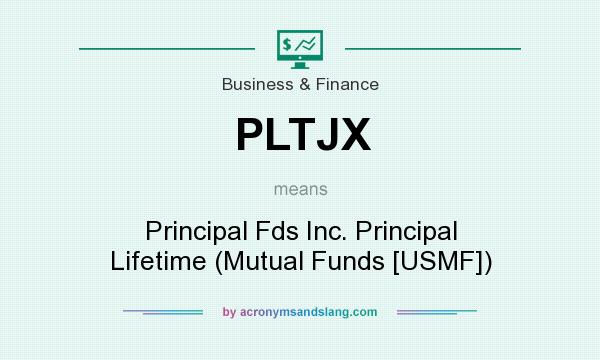 What does PLTJX mean? It stands for Principal Fds Inc. Principal Lifetime (Mutual Funds [USMF])