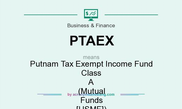 What does PTAEX mean? It stands for Putnam Tax Exempt Income Fund Class A (Mutual Funds [USMF])