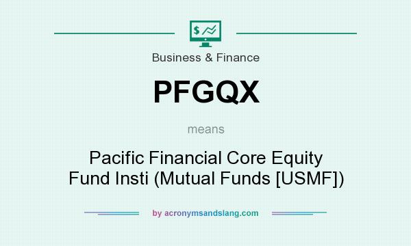 What does PFGQX mean? It stands for Pacific Financial Core Equity Fund Insti (Mutual Funds [USMF])