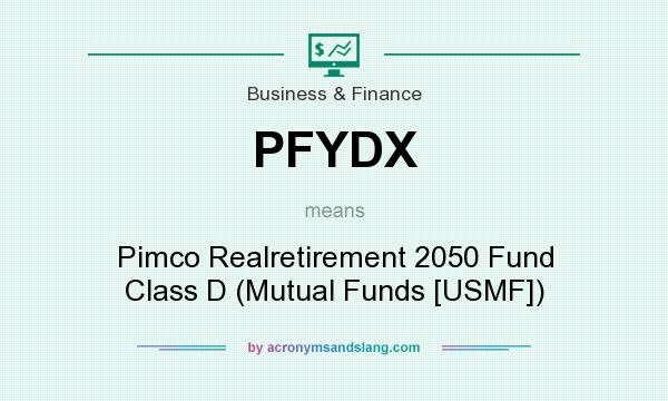 What does PFYDX mean? It stands for Pimco Realretirement 2050 Fund Class D (Mutual Funds [USMF])