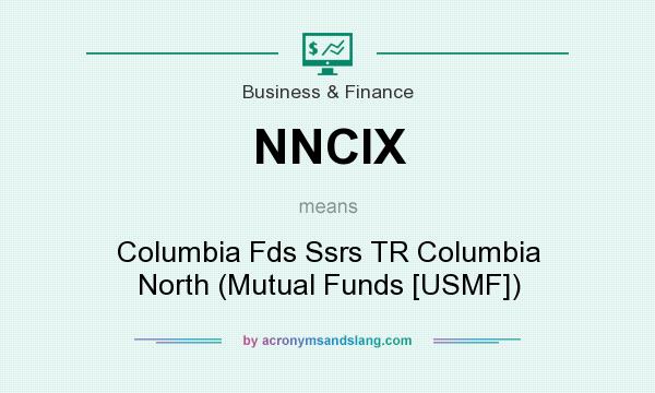 What does NNCIX mean? It stands for Columbia Fds Ssrs TR Columbia North (Mutual Funds [USMF])