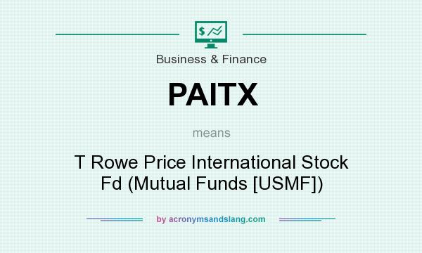 What does PAITX mean? It stands for T Rowe Price International Stock Fd (Mutual Funds [USMF])