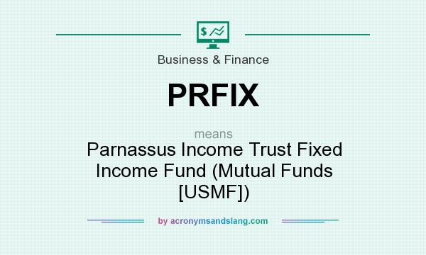 What does PRFIX mean? It stands for Parnassus Income Trust Fixed Income Fund (Mutual Funds [USMF])