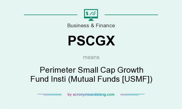 What does PSCGX mean? It stands for Perimeter Small Cap Growth Fund Insti (Mutual Funds [USMF])