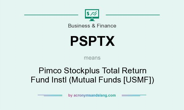 What does PSPTX mean? It stands for Pimco Stockplus Total Return Fund Instl (Mutual Funds [USMF])