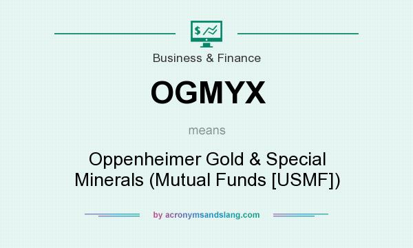 What does OGMYX mean? It stands for Oppenheimer Gold & Special Minerals (Mutual Funds [USMF])