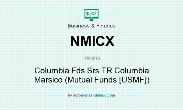 What does NMICX mean? It stands for Columbia Fds Srs TR Columbia Marsico (Mutual Funds [USMF])