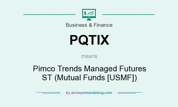 What does PQTIX mean? It stands for Pimco Trends Managed Futures ST (Mutual Funds [USMF])