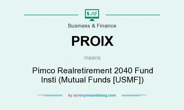 What does PROIX mean? It stands for Pimco Realretirement 2040 Fund Insti (Mutual Funds [USMF])