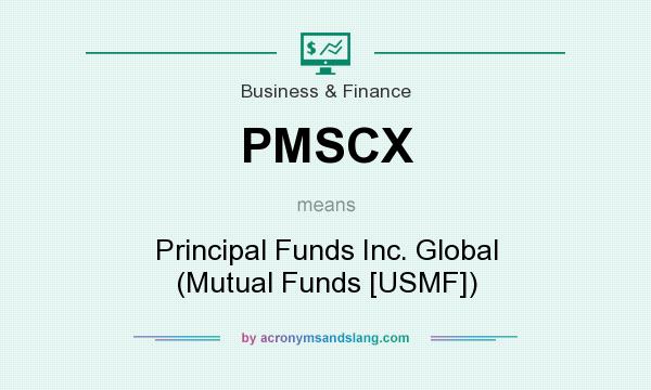What does PMSCX mean? It stands for Principal Funds Inc. Global (Mutual Funds [USMF])