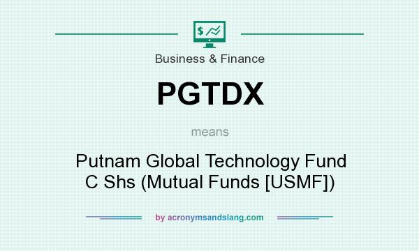 What does PGTDX mean? It stands for Putnam Global Technology Fund C Shs (Mutual Funds [USMF])
