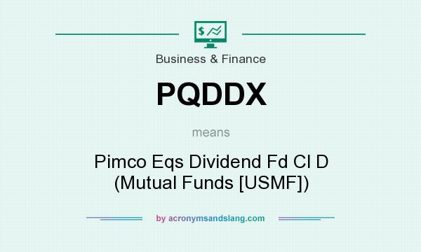 What does PQDDX mean? It stands for Pimco Eqs Dividend Fd Cl D (Mutual Funds [USMF])