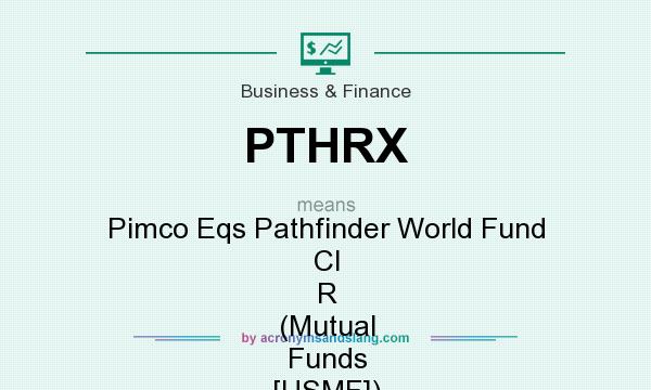 What does PTHRX mean? It stands for Pimco Eqs Pathfinder World Fund Cl R (Mutual Funds [USMF])